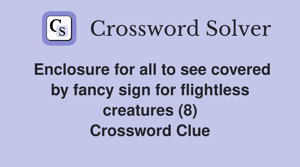 Enclosure for all to see covered by fancy sign for flightless creatures